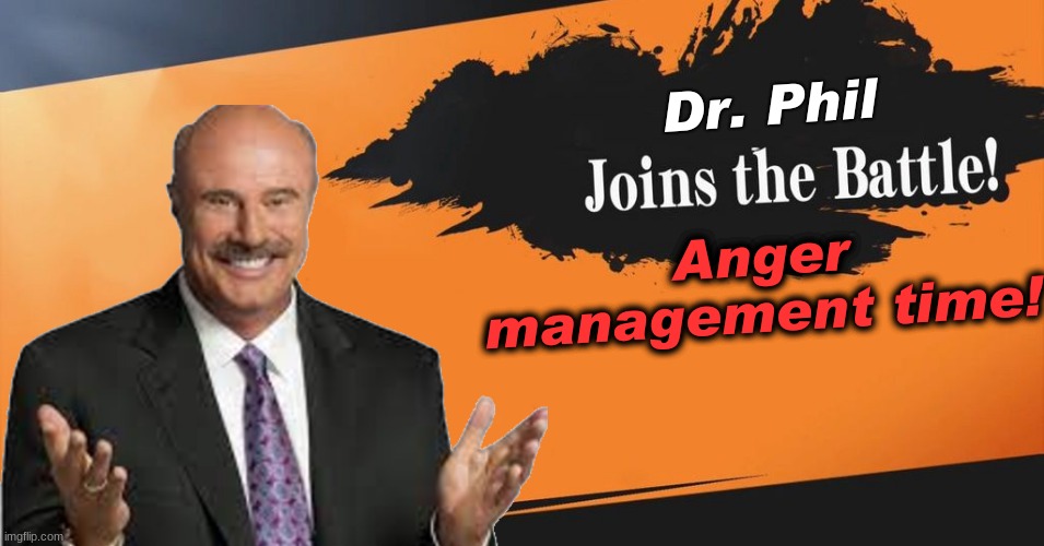 Dr. Phil Smash Reveal | Dr. Phil; Anger management time! | image tagged in smash bros | made w/ Imgflip meme maker