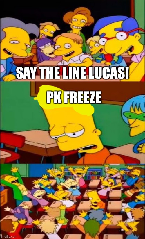 Say the line Lucas | SAY THE LINE LUCAS! PK FREEZE | image tagged in say the line bart simpsons | made w/ Imgflip meme maker