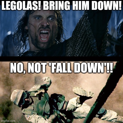 Orlando Bloom Memes | LEGOLAS! BRING HIM DOWN! NO, NOT 'FALL DOWN'!! | image tagged in memes,funny,orlando,war,movies,death | made w/ Imgflip meme maker