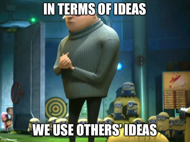 Reposters | IN TERMS OF IDEAS; WE USE OTHERS’ IDEAS | image tagged in in terms of money we have no money,repost week,intellectual property,stealing | made w/ Imgflip meme maker
