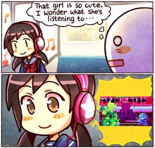 That Girl Is So Cute, I Wonder What She’s Listening To… | image tagged in that girl is so cute i wonder what she s listening to | made w/ Imgflip meme maker