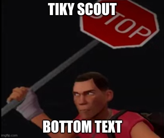 Scout weilding a Stop Sign | TIKY SCOUT; BOTTOM TEXT | image tagged in scout weilding a stop sign | made w/ Imgflip meme maker