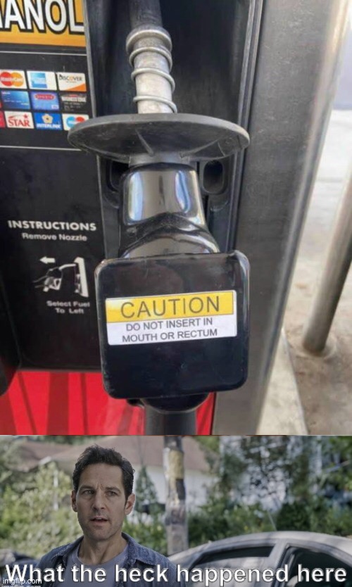 So is this the West Coast or the East Coast? | image tagged in antman what the heck happened here,gas pump,warning label,body orifaces | made w/ Imgflip meme maker