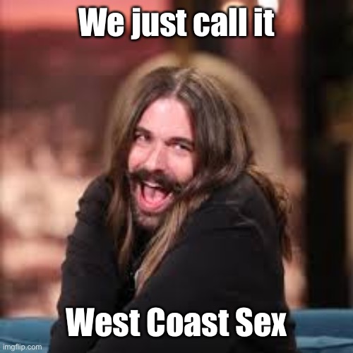 Jonathan Queer Eye | We just call it West Coast Sex | image tagged in jonathan queer eye | made w/ Imgflip meme maker