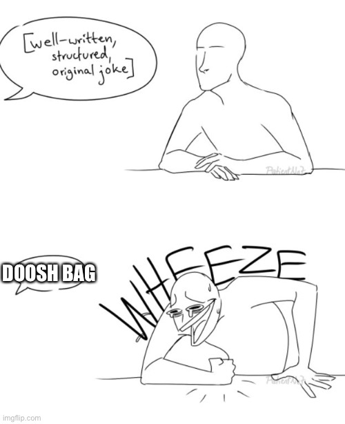Wheeze | DOOSH BAG | image tagged in wheeze,funny,memes,funny memes,meme,funny meme | made w/ Imgflip meme maker