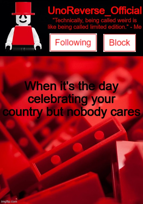 Uno's Lego Temp | When it's the day celebrating your country but nobody cares | image tagged in uno's lego temp | made w/ Imgflip meme maker
