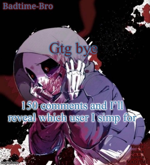 Kashrjdjjsiebf | Gtg bye; 150 comments and I’ll reveal which user I simp for | image tagged in dusttale temp thing | made w/ Imgflip meme maker