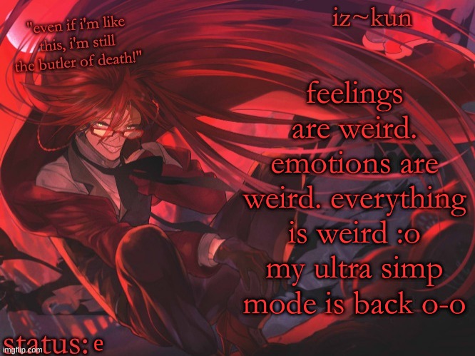 aaaaaaaaaaaahahahahaha- | feelings are weird. emotions are weird. everything is weird :o
my ultra simp mode is back o-o; e | image tagged in iz-kun's grell sutcliff temp | made w/ Imgflip meme maker