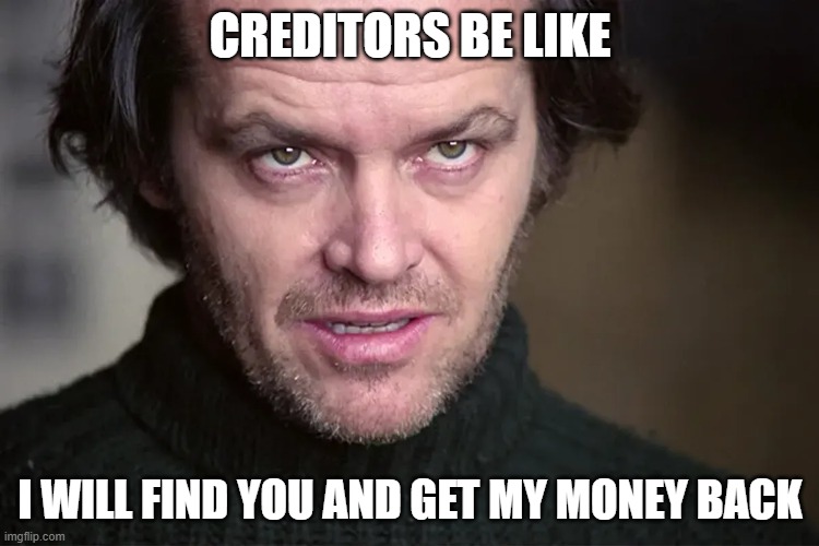 Credittors meme | CREDITORS BE LIKE; I WILL FIND YOU AND GET MY MONEY BACK | image tagged in credit card,loan,debt | made w/ Imgflip meme maker
