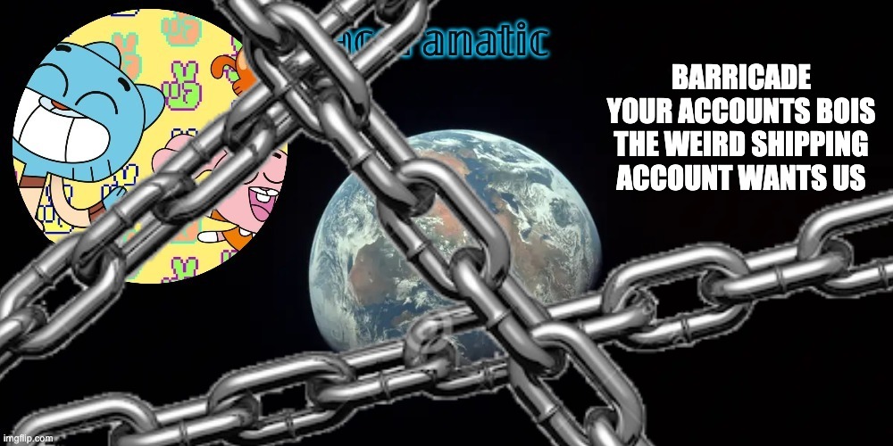 tight chains | BARRICADE YOUR ACCOUNTS BOIS

THE WEIRD SHIPPING ACCOUNT WANTS US | made w/ Imgflip meme maker