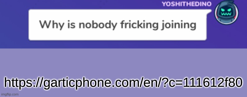https://garticphone.com/en/?c=111612f80 | made w/ Imgflip meme maker