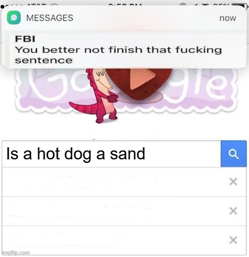 FBI you better not finish | Is a hot dog a sand | image tagged in fbi you better not finish | made w/ Imgflip meme maker