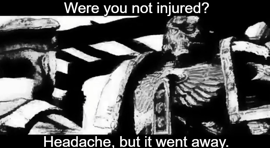 Warhammer 40K Andrej | Were you not injured? Headache, but it went away. | image tagged in andrej no chill | made w/ Imgflip meme maker