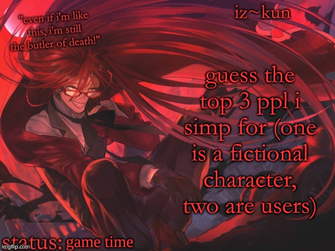 former users count too - i'm bored as hell | guess the top 3 ppl i simp for (one is a fictional character, two are users); game time | image tagged in iz-kun's grell sutcliff temp | made w/ Imgflip meme maker