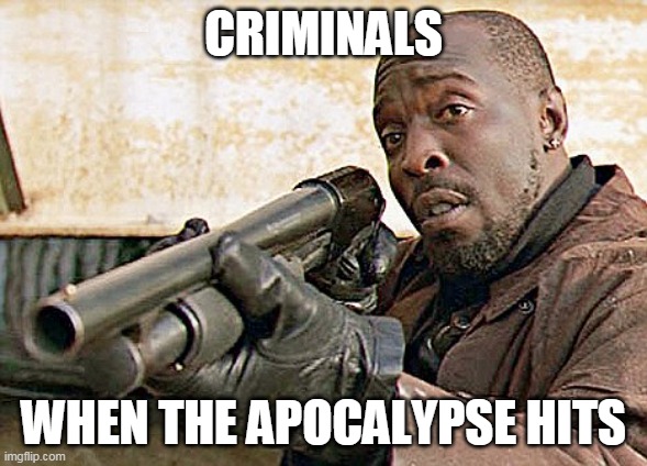 Omar The Wire Cocky | CRIMINALS; WHEN THE APOCALYPSE HITS | image tagged in omar the wire cocky | made w/ Imgflip meme maker