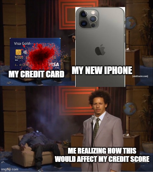 It's too much | MY NEW IPHONE; MY CREDIT CARD; ME REALIZING HOW THIS WOULD AFFECT MY CREDIT SCORE | image tagged in memes,who killed hannibal | made w/ Imgflip meme maker