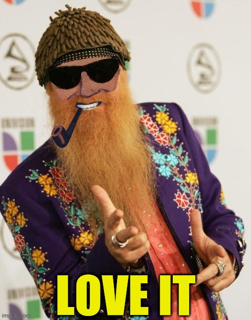 ZZ TOP Dr.Strangmeme | LOVE IT | image tagged in zz top dr strangmeme | made w/ Imgflip meme maker