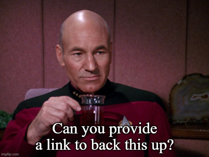 Picard Earl Grey tea | Can you provide a link to back this up? | image tagged in picard earl grey tea | made w/ Imgflip meme maker