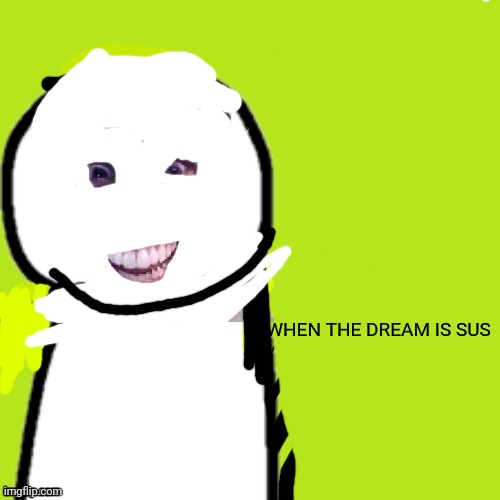 When the dream is sus | WHEN THE DREAM IS SUS | image tagged in among us,when the imposter is sus | made w/ Imgflip meme maker