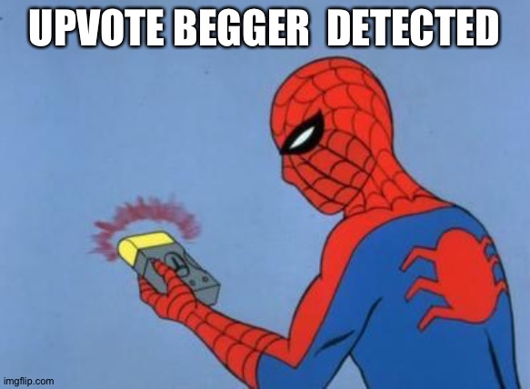 spiderman detector | UPVOTE BEGGER  DETECTED | image tagged in spiderman detector | made w/ Imgflip meme maker