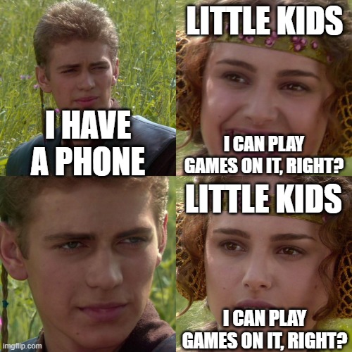 them l i l kids | LITTLE KIDS; I HAVE A PHONE; I CAN PLAY GAMES ON IT, RIGHT? LITTLE KIDS; I CAN PLAY GAMES ON IT, RIGHT? | image tagged in anakin padme 4 panel | made w/ Imgflip meme maker