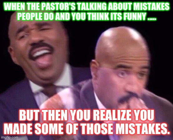 guilty?(christian) | WHEN THE PASTOR'S TALKING ABOUT MISTAKES PEOPLE DO AND YOU THINK ITS FUNNY ..... BUT THEN YOU REALIZE YOU MADE SOME OF THOSE MISTAKES. | image tagged in church,jesus,pastor,guilt | made w/ Imgflip meme maker