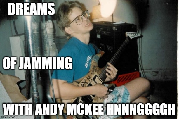 Jamming with Andy McKee | DREAMS; OF JAMMING; WITH ANDY MCKEE HNNNGGGGH | image tagged in blah blah blah | made w/ Imgflip meme maker