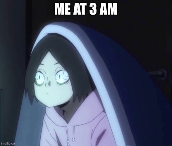 Meme | ME AT 3 AM | image tagged in memes | made w/ Imgflip meme maker