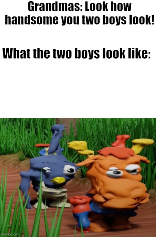 E | Grandmas: Look how handsome you two boys look! What the two boys look like: | image tagged in memes | made w/ Imgflip meme maker