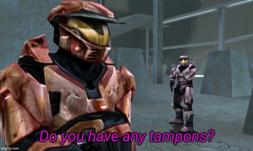 Do you have any tampons | image tagged in do you have any tampons | made w/ Imgflip meme maker