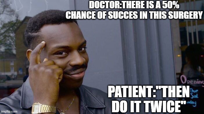 Roll Safe Think About It | DOCTOR:THERE IS A 50% CHANCE OF SUCCES IN THIS SURGERY; PATIENT:"THEN DO IT TWICE" | image tagged in memes,roll safe think about it | made w/ Imgflip meme maker