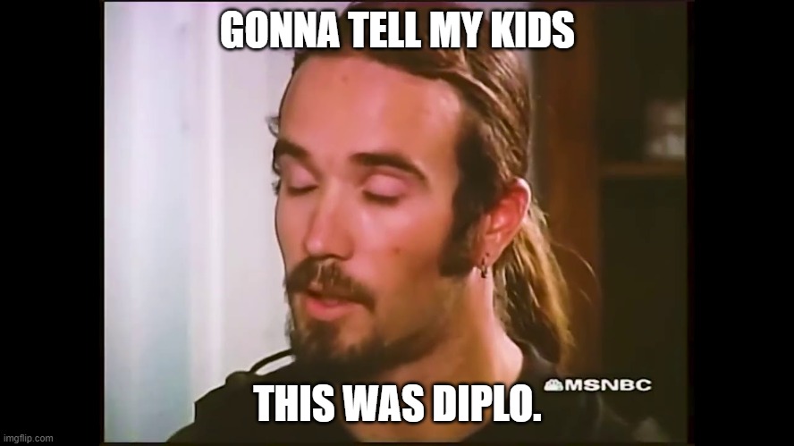 diplo meme | GONNA TELL MY KIDS; THIS WAS DIPLO. | image tagged in hillbilly pred | made w/ Imgflip meme maker