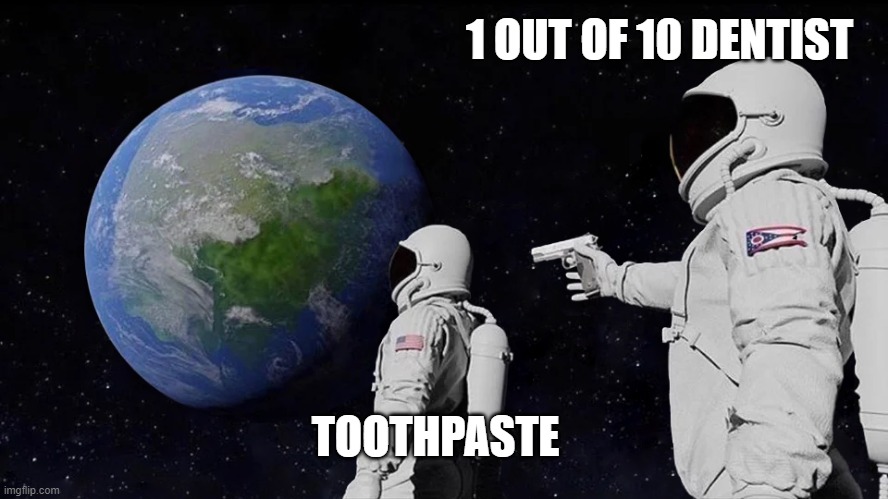 if you get this, you are a bloody legend | 1 OUT OF 10 DENTIST; TOOTHPASTE | image tagged in memes,always has been | made w/ Imgflip meme maker