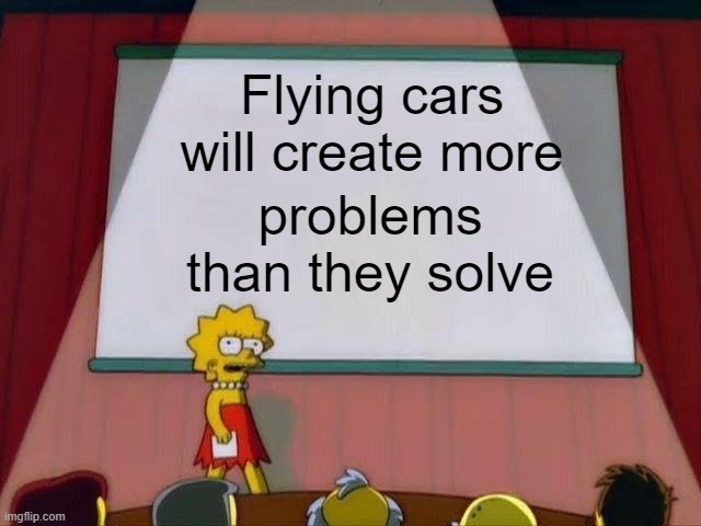the future of the flying car industry | Flying cars will create more; problems than they solve | image tagged in lisa simpson's presentation,warning,truth | made w/ Imgflip meme maker