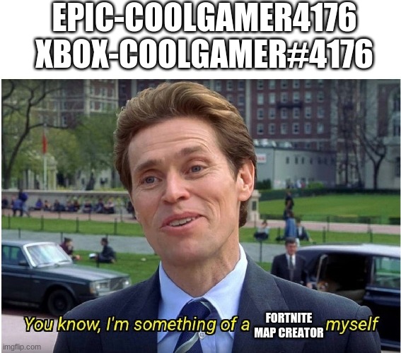 ... | EPIC-COOLGAMER4176
XBOX-COOLGAMER#4176; FORTNITE MAP CREATOR | image tagged in you know i'm something of a _ myself | made w/ Imgflip meme maker