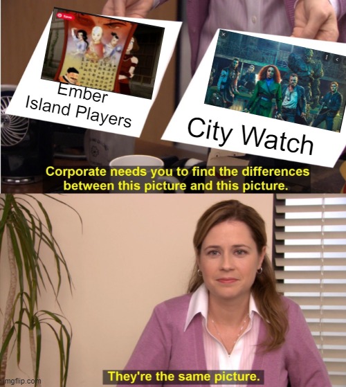 Ember Island is City Watch | Ember Island Players; City Watch | image tagged in memes,they're the same picture,discworld | made w/ Imgflip meme maker