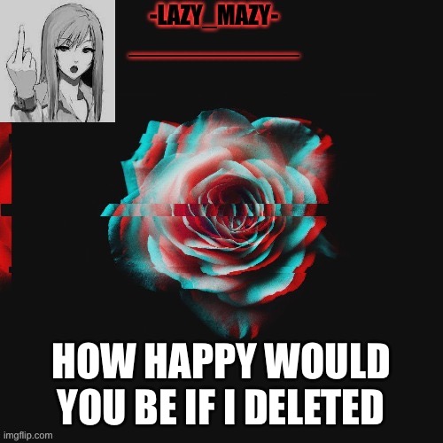 Yay | HOW HAPPY WOULD YOU BE IF I DELETED | image tagged in yay | made w/ Imgflip meme maker