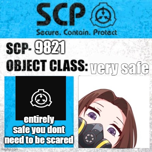 very safe scp | 9821; very safe; entirely safe you dont need to be scared | image tagged in scp label template explained | made w/ Imgflip meme maker