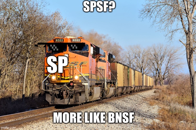 BNSF Train | SPSF? SP; MORE LIKE BNSF | image tagged in bnsf train | made w/ Imgflip meme maker