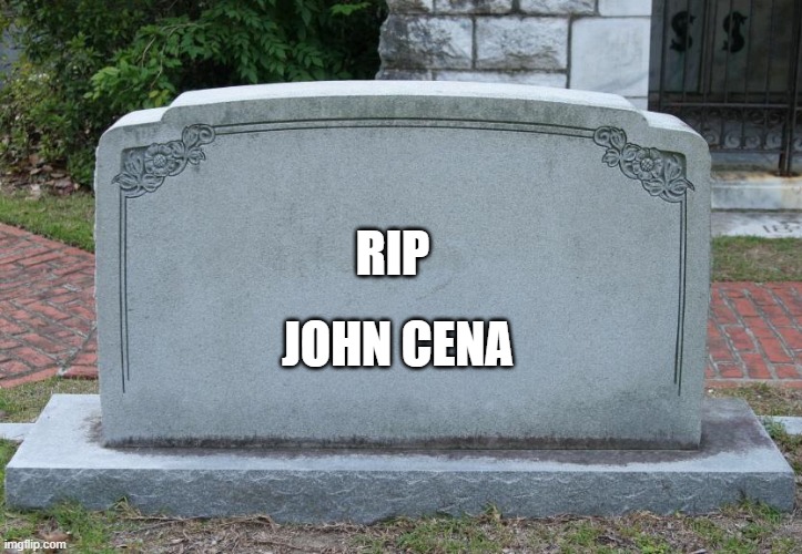 Gravestone | RIP; JOHN CENA | image tagged in gravestone | made w/ Imgflip meme maker