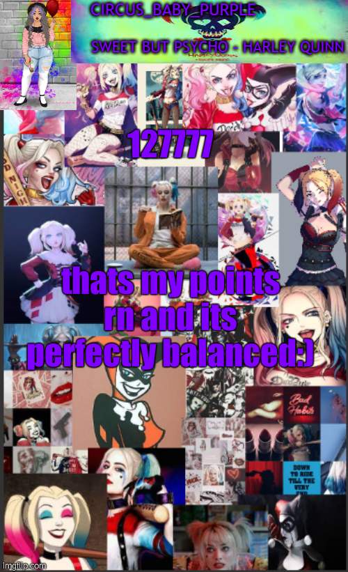 Ik no body cares | 127777; thats my points rn and its perfectly balanced:) | image tagged in harley quinn temp bc why not | made w/ Imgflip meme maker