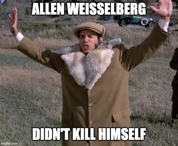 ALLEN WEISSELBERG; DIDN'T KILL HIMSELF | made w/ Imgflip meme maker