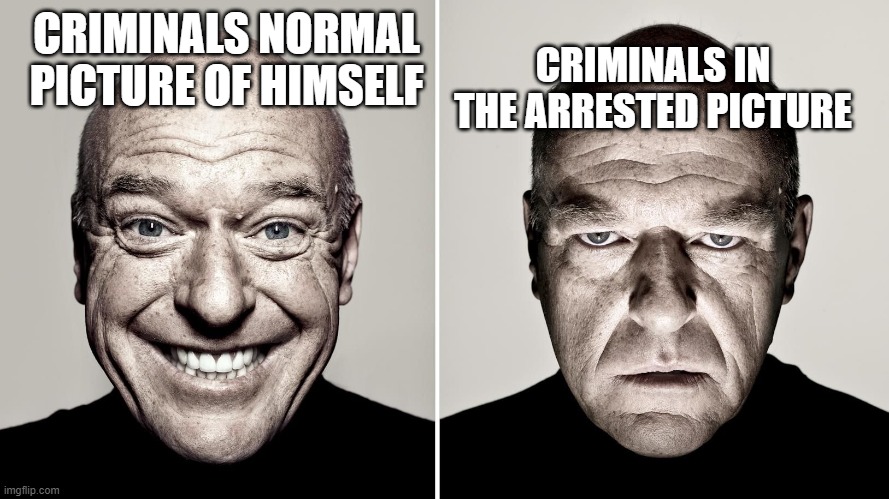 bad reputation | CRIMINALS IN THE ARRESTED PICTURE; CRIMINALS NORMAL PICTURE OF HIMSELF | image tagged in dean norris's reaction,criminal | made w/ Imgflip meme maker