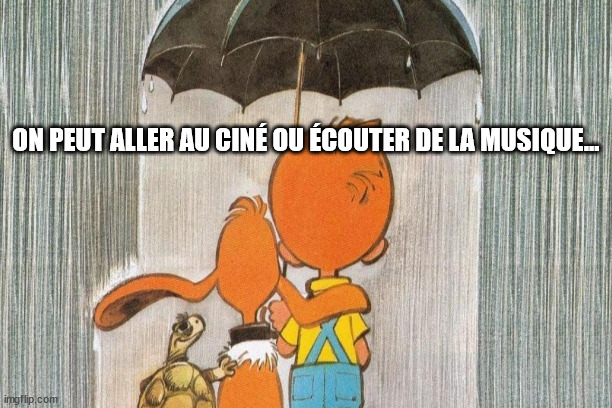 ON PEUT ALLER AU CINÉ OU ÉCOUTER DE LA MUSIQUE... | made w/ Imgflip meme maker