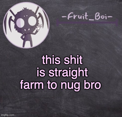 t e m p l a t e | this shit is straight farm to nug bro | image tagged in t e m p l a t e | made w/ Imgflip meme maker
