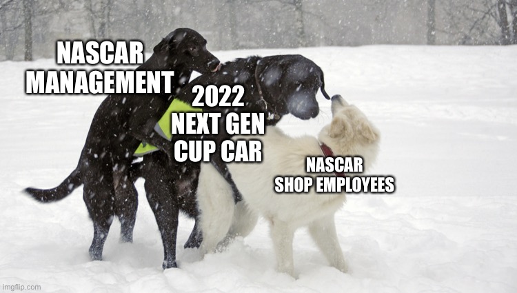 2022 NASCAR Cup car will be a disaster for shop employees | NASCAR MANAGEMENT; 2022 NEXT GEN CUP CAR; NASCAR SHOP EMPLOYEES | image tagged in doggie three way,memes,nascar,funny car crash,cup,fired | made w/ Imgflip meme maker