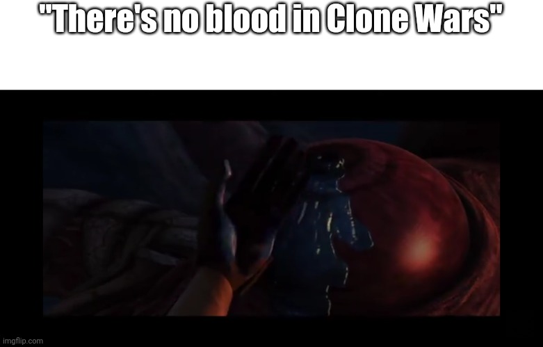 "There's no blood in Clone Wars" | made w/ Imgflip meme maker