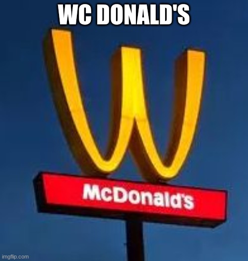 I thought this would never be a thing. What they got at the Wc cafe? | WC DONALD'S | image tagged in you had one job | made w/ Imgflip meme maker
