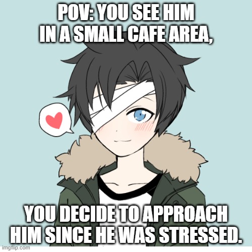 Just an announcement, I won't be online tomorrow and a month. I will visit my grandparents... | POV: YOU SEE HIM IN A SMALL CAFE AREA, YOU DECIDE TO APPROACH HIM SINCE HE WAS STRESSED. | image tagged in roleplay,picrew | made w/ Imgflip meme maker