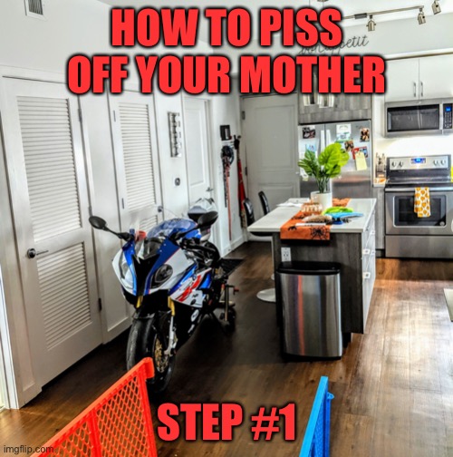 How to piss off your girlfriend 101 | HOW TO PISS OFF YOUR MOTHER STEP #1 | image tagged in how to piss off your girlfriend 101 | made w/ Imgflip meme maker